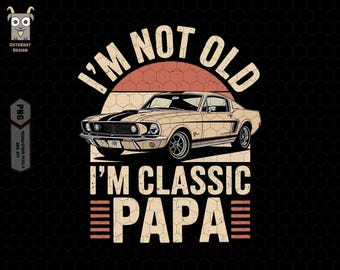 I'm Not Old Png, I'm Classis Papa Png, Classic Car Png, Father's Day Png, Old Man Png Papa, Car Guy Png, Cool Car Png, Funny Birthday Png