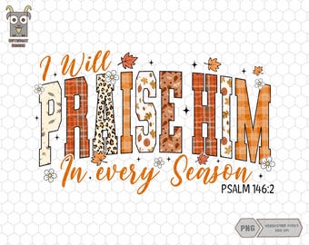 May include: A digital design with the text "I Will PRAISE HIM In every Season" in orange, brown, and beige. The word "PRAISE" has a leopard print pattern. The design includes fall leaves and flowers, with the Bible verse Psalm 146:2.
