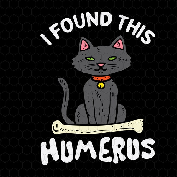 I Found This Humerus Svg, Black Cat, Bone Joke Svg, Spooky Season Svg, Halloween Costume, Instant Download, Trendy Halloween, Silhouette