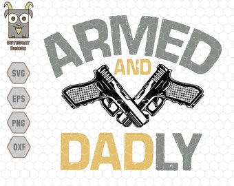 Svg armado y papá, Svg del día del padre, Svg de broma de papá, Svg de pistola, Diseño de camisa de papá, Svg de papá del ejército, Svg de soldados, Svg divertido de papá, Svg del día de papá