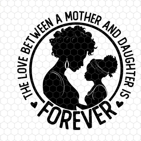 The Love Between A Mother And Daughter Is Forever Svg, Mother Daughter Svg, Black Mother Svg, Afro Woman Svg, Mother's Day Svg, Gift For Mom