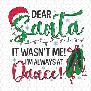 Könnte beinhalten: Ein weihnachtliches Grafikdesign mit dem Text "DEAR SANTA IT WASN'T ME! I'M ALWAYS AT DANCE!" in Grün und Rot. Das Design zeigt einen Weihnachtsmannhut, Schneeflocken und Ballettschuhe.