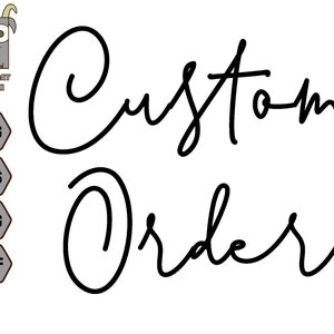 May include: Black and white cursive text that reads "Custom Order".
