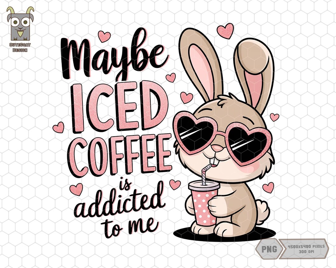Maybe Iced Coffee is Addicted to Me Png, Coffee Lover Png, Girls Easter ...