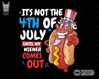 May include: A cartoon hot dog wearing a red, white, and blue Uncle Sam hat and a white beard. The hot dog is smiling and pointing at the viewer. The text "It's not the 4th of July until my wiener comes out" is written in red, white, and blue letters.