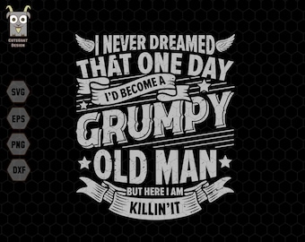 I Never Dreamed I'd Become A Grumpy Svg, Funny Dad, Grumpy Svg, Old Man Svg, Gift For Dad, Father's Day, Aged to Perfection, Birthday Gift