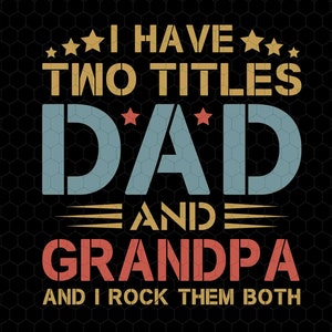 May include: A graphic design with a retro style font that says "I have two titles Dad and Grandpa and I rock them both". The text is in red, yellow, and blue.