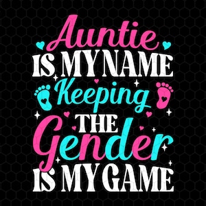 May include: A white graphic design on a black background with the text "Auntie is my name, keeping the gender is my game". The text is in pink and blue with a baby footprint graphic in pink and blue.