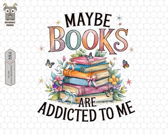 Maybe Books Are Addicted To Me Png, Bookish Png, Book Lover Png, Bookworm Reading Png, Librarian Png, Reader Png, Trendy Book Png, Teacher