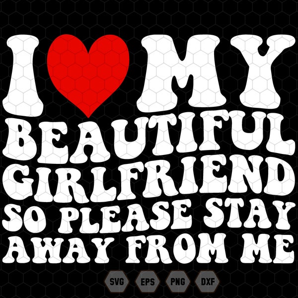 I Love My Beautiful Girlfriend, So Please Stay Away From Me Svg, Valentine Day Svg, My Girlfriend Svg, Funny Quotes Svg, Digital File Svg