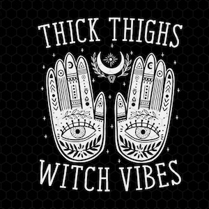 May include: Black and white graphic design with two stylized hands with an eye in the palm of each hand. The hands are surrounded by a crescent moon and stars. The text "THICK THIGHS WITCH VIBES" is below the hands.