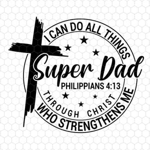 May include: A black and white graphic design featuring a cross and the words "Super Dad" in a circular design. The text "I can do all things through Christ who strengthens me" is also included. The design is on a white background.