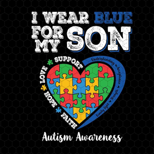 I Wear Blue For My Son Svg, Autism Awareness Svg, Support Love Hope Faith Svg, Autism Heart Svg, Autism Mama Svg, Accept Understand Love Svg