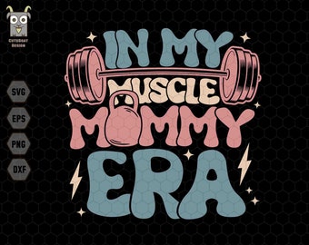 In My Muscle Mommy Era Svg, Mothers Day Svg, Mom Life Svg, Weightlifting Svg, Gifts For Gym Lovers, Gym Pump Cover Svg, Bodybuilding Svg