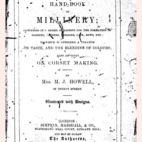 The Handbook of Millinery: Formation of Bonnets, Capotes, Turbans, Caps, Bows.Treatise on Taste, Blending Colors, and Essay on Corset Making