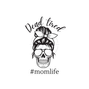 Mom Life Dead Tired SVG - SVG/PNG Design -Mom svg