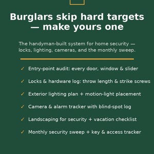 May include: A dark green informational document titled Burglars skip hard targets — make yours one. It outlines a home security system including an entry-point audit, locks and hardware log, exterior lighting plan, camera tracker, and security checklists.