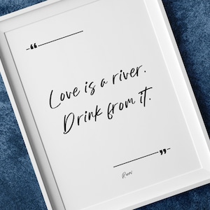 Love is a river.  Drink from it. - Rumi - Printable wall art, quote print, digital, inspirational quote, positive quote