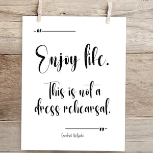 Enjoy life.  This in not a dress rehearsal. - Friedrich Nietzsche - Printable Wall Art - 2 Text Versions, Digital, Printable quote