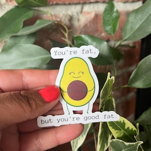 You&#39;re fat but you&#39;re good fat sticker, Avocado Sticker, Die-Cut Sticker, Good Fat Sticker, Funny Sticker, Fat Sticker, Water Bottle Sticker