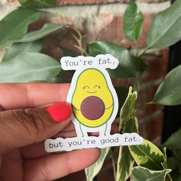 You're fat but you're good fat sticker, Avocado Sticker, Die-Cut Sticker, Good Fat Sticker, Funny Sticker, Fat Sticker, Water Bottle Sticker