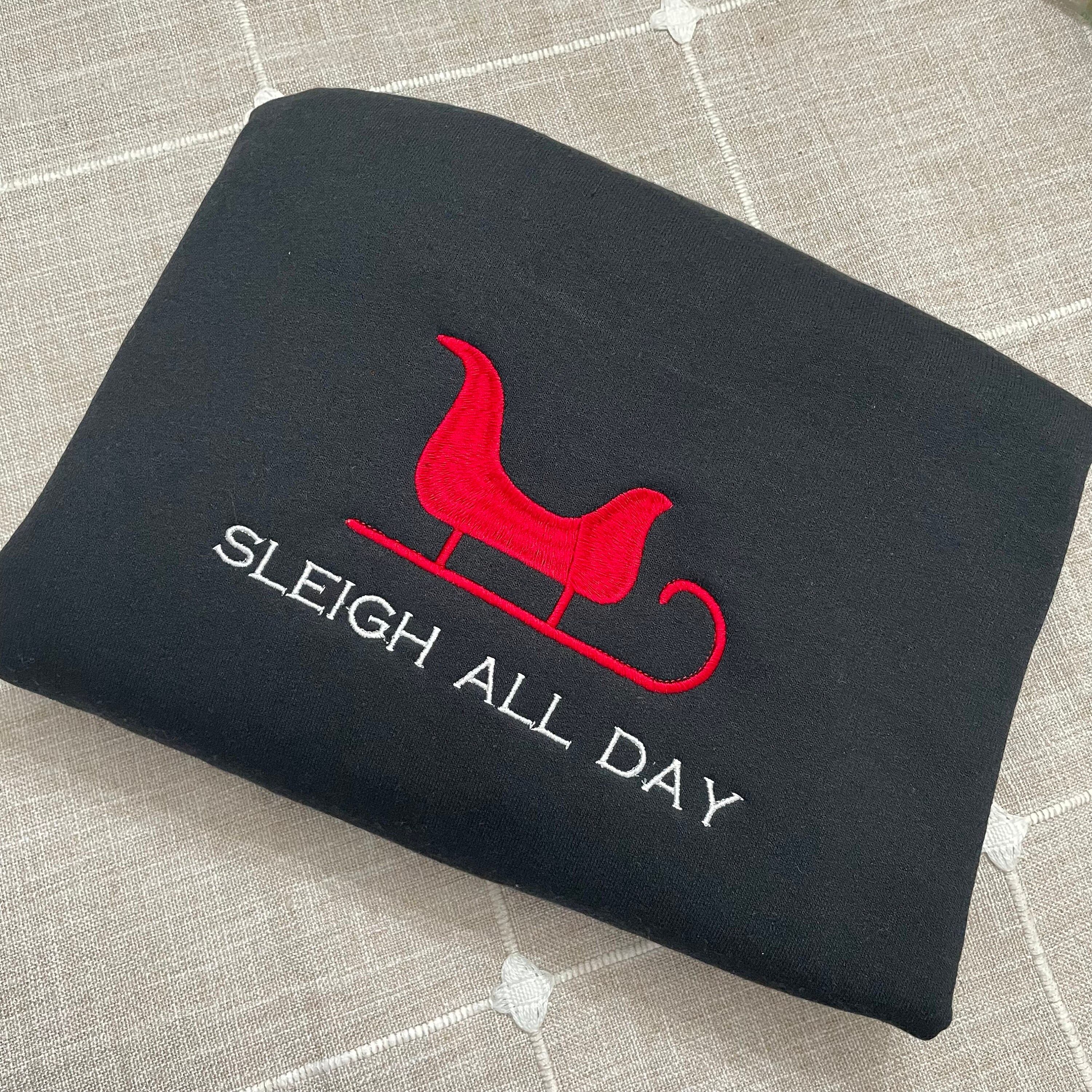 Sleigh All Day Embroidered Sweatshirt - Christmas - Christmas Spirit - Motivational - Christmas Gift - Christmas Crewneck - Santa's Sleigh