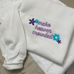 Embroidered Christian Sweatshirt: Make Heaven Crowded, Floral Accent