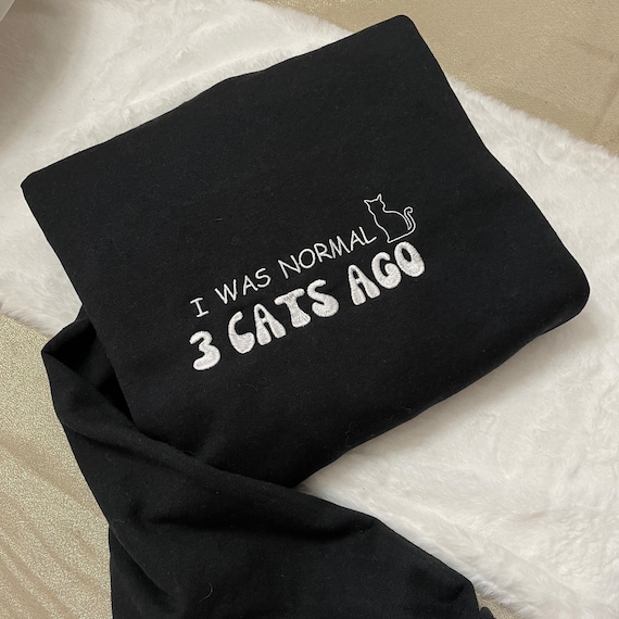 I was normal 3 cats ago Embroidered Sweatshirt - dog mama - unisex clothing- embroidered clothing - cat parent- animal lover- animal sweater