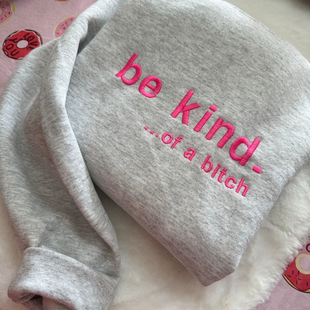 Be Kind. Of a B%*#+* Embroidered Sweatshirt- Y2K Style Embroidered Crewneck| unisex Sweatshirt- funny clothing- gifts -Silly -  crewneck