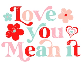 Love You Mean It svg, jpg, jpeg, png, pdf, Valentine's Day Love You Retro Daisy Flowers Heart Digital Design Print