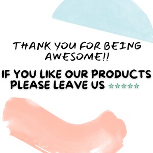 May include: A pink and blue watercolor background with the text "THANK YOU FOR BEING AWESOME!! IF YOU LIKE OUR PRODUCTS PLEASE LEAVE US ★★★★☆".