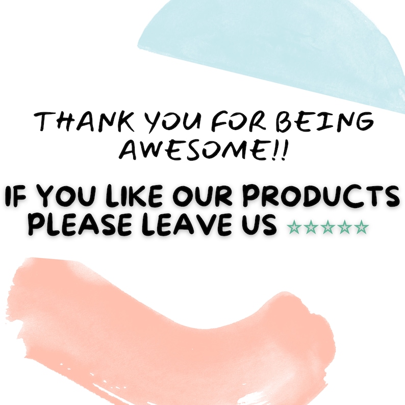 May include: A pink and blue watercolor background with the text "THANK YOU FOR BEING AWESOME!! IF YOU LIKE OUR PRODUCTS PLEASE LEAVE US ★★★★☆".