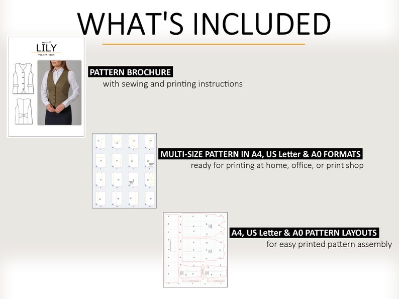 May include: A digital sewing pattern for a vest, called "Lily", includes a pattern brochure with sewing and printing instructions, a multi-size pattern in A4, US Letter, and AO formats, and A4, US Letter, and AO pattern layouts for easy printed pattern assembly.