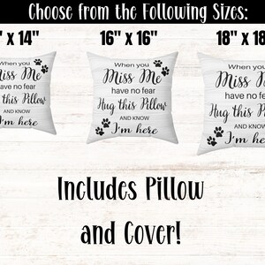 May include: Three white throw pillows with black paw prints and text that reads "When you Miss Me have no fear Hug this Pillow and know I'm here". The pillows are available in three sizes: 14 inches by 14 inches, 16 inches by 16 inches, and 18 inches by 18 inches. The text "Includes Pillow and Cover!" is written below the pillows.