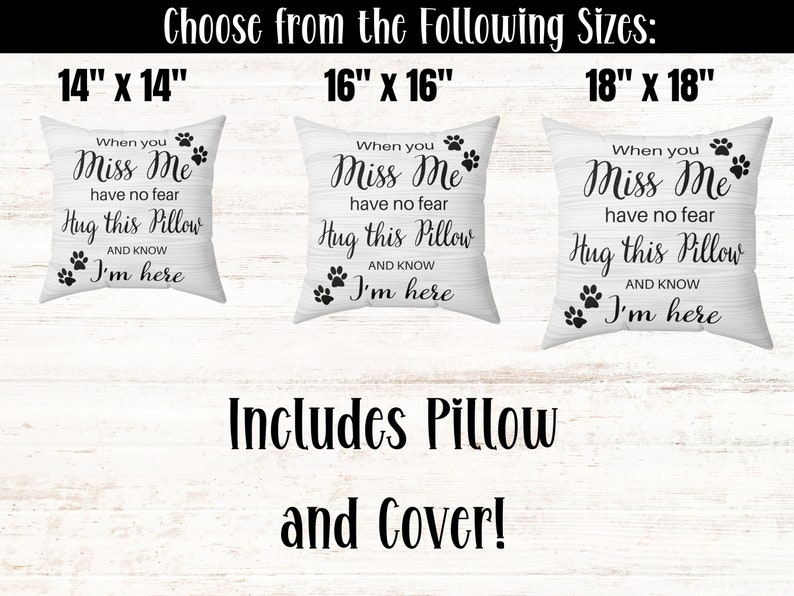May include: Three white throw pillows with black paw prints and text that reads "When you Miss Me have no fear Hug this Pillow and know I'm here". The pillows are available in three sizes: 14 inches by 14 inches, 16 inches by 16 inches, and 18 inches by 18 inches. The text "Includes Pillow and Cover!" is written below the pillows.