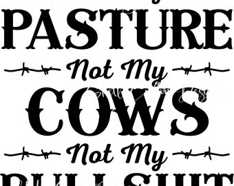 May include: Black and white graphic text design with barbed wire accents. The text reads "Not My Pasture Not My Cows Not My Bullshit".