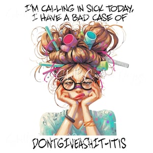 Calling In Sick Bad Case of DON'TGIVEASHIT-ITIS Sarcasm Messy Hair printed Vinyl decal