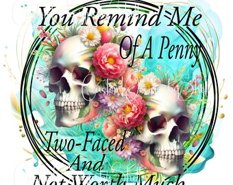 Printed Clear decal Vinyl Skeleton Floral You Remind me of a Penny Two Faced and Not worth much