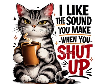 Printed Adhesive Vinyl Decal I Like the Sound You Make When You Shut Up Cat Coffee
