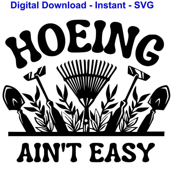 DIGITAL DOWNLOAD - SVG - Instant Download - Hoeing Ain't Easy Svg, Funny gardening Svg