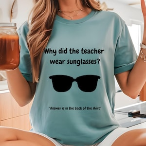 Funny Teacher T-Shirt, "Bright Students" Graphic Tee, Unisex Shirt with Quote: Why did the teacher wear sunglasses? a black sunglasses is designed in the apparel. *Answer is in the back of the shirt - Because her students sere so bright! Female model wearing seafoam color t-shirt.
