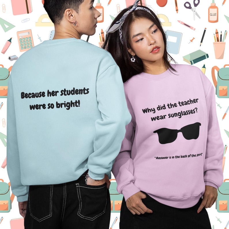 Funny Teacher Sweatshirt, "Bright Students" Graphic Pullover, Unisex Cozy Apparel with Quote: Why did the teacher wear sunglasses? a black sunglasses is designed in the apparel. *Answer is in the back of the shirt - Because his students sere so bright! Female model wearing lavender color sweatshirt. male model wearing a sky blue color sweatshirt.