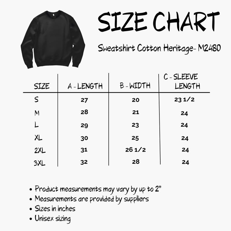 Sweatshirt Size Chart: S, M, L, XL, 2XL, 3XL.
Product measurements may vary by up to 2 inches.
Measurements are provided by supplier.
Sizes in inches.
unisex sizes.