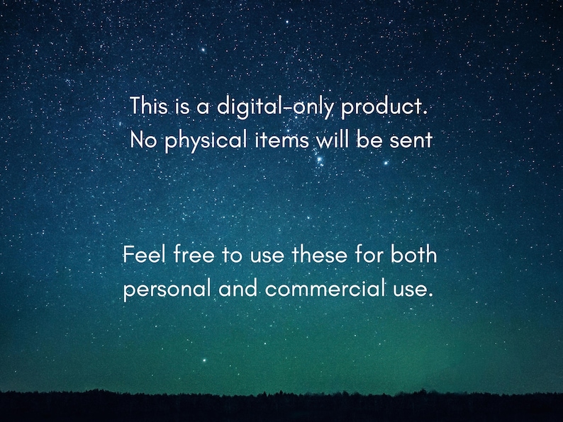 May include: A starry night sky with the text "This is a digital-only product. No physical items will be sent Feel free to use these for both personal and commercial use."