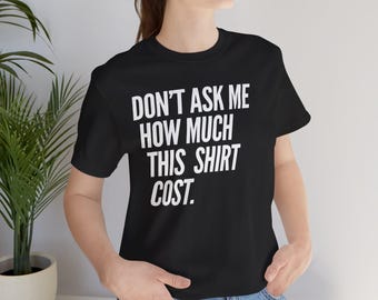 Don't Ask Me How Much This Shirt Cost