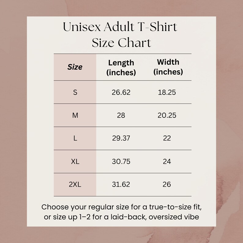 May include: A size chart for a unisex adult t-shirt, with measurements in inches. The chart includes sizes S, M, L, XL, and 2XL, with corresponding length and width measurements. The text advises choosing a regular size for a true fit or sizing up for an oversized look.