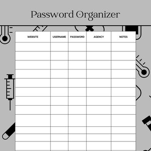 May include: A printable password organizer with columns for website, username, password, agency, and notes. The organizer has a gray background with black medical icons.