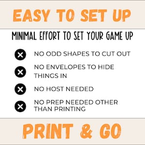 May include: Orange and black text on a beige background reads "Easy to set up" and "Minimal effort to set your game up". Four bullet points with red X's next to them list the following: "No odd shapes to cut out", "No envelopes to hide things in", "No host needed", and "No prep needed other than printing". The text "Print & Go" is in orange and black at the bottom of the image.