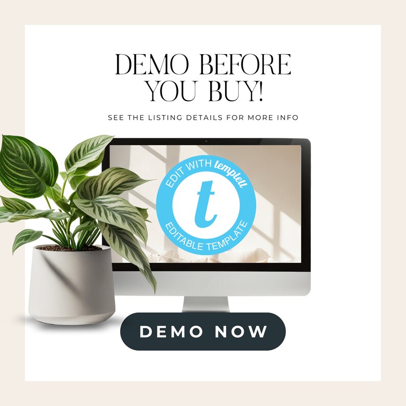 May include: A computer screen displaying a mockup of a template with the text "EDIT WITH templett t EDITABLE TEMPLATE" in a blue circle. The text "DEMO BEFORE YOU BUY!" is displayed above the computer screen. The text "SEE THE LISTING DETAILS FOR MORE INFO" is displayed below the computer screen. The text "DEMO NOW" is displayed in a dark gray button below the computer screen. A potted plant is to the left of the computer screen.