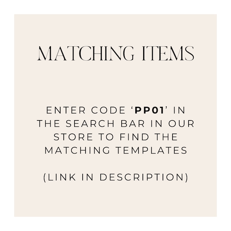 May include: Text on a beige background that reads "MATCHING ITEMS" and "ENTER CODE 'PPO1' IN THE SEARCH BAR IN OUR STORE TO FIND THE MATCHING TEMPLATES (LINK IN DESCRIPTION)"